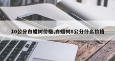 10公分白蜡树价格,白蜡树8公分什么价格