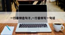 一行垂柳造句子,一行垂柳写一句话