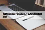 白蜡金命适合干什么行业,什么东西最旺白蜡金命