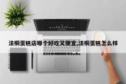 法桐蛋糕店哪个好吃又便宜,法桐蛋糕怎么样