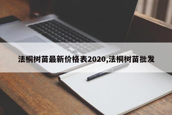 法桐树苗最新价格表2020,法桐树苗批发